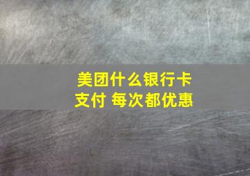 美团什么银行卡支付 每次都优惠